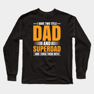 I have two titles dad and superdad and i rock them both Long Sleeve T-Shirt